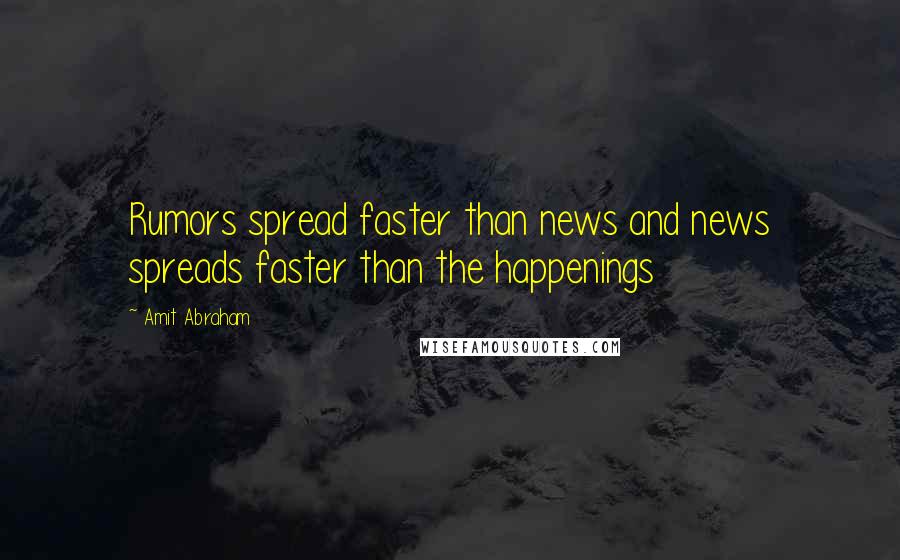 Amit Abraham Quotes: Rumors spread faster than news and news spreads faster than the happenings