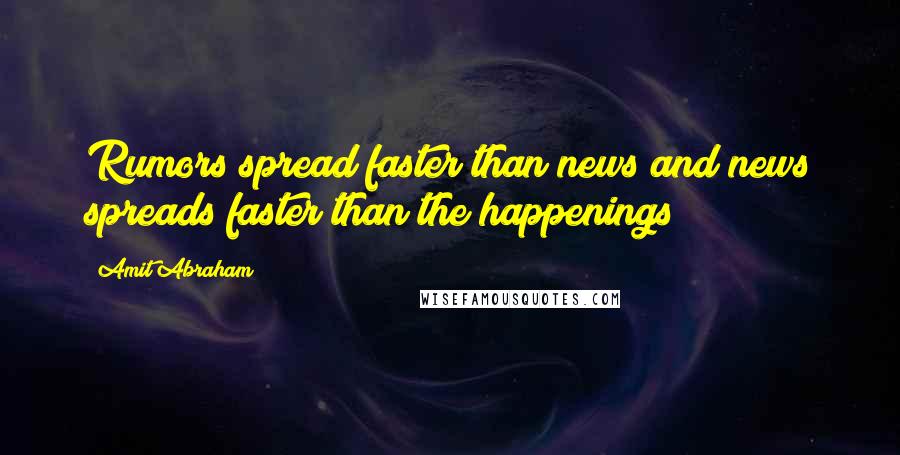 Amit Abraham Quotes: Rumors spread faster than news and news spreads faster than the happenings