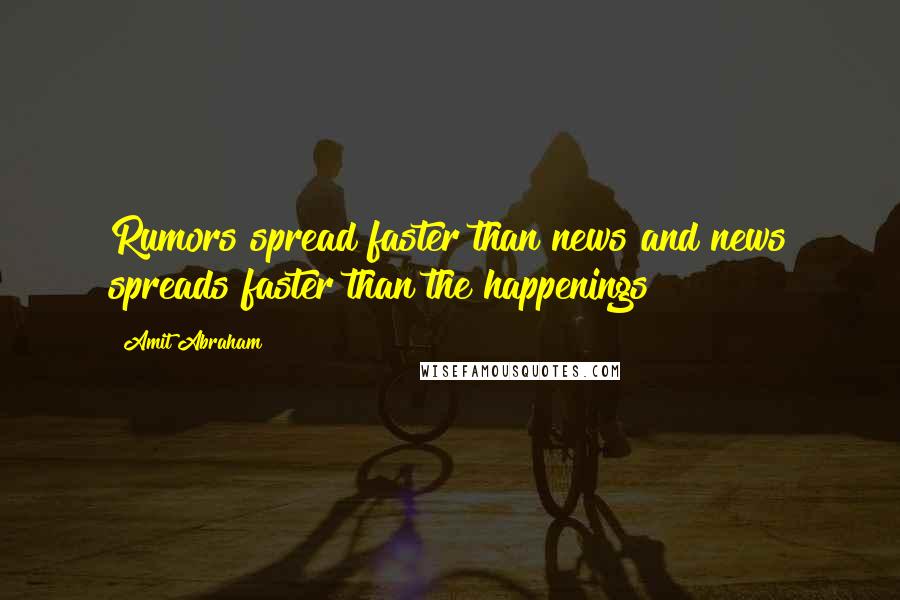 Amit Abraham Quotes: Rumors spread faster than news and news spreads faster than the happenings