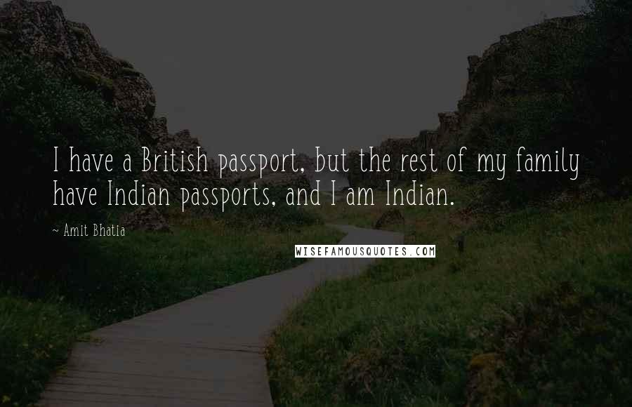 Amit Bhatia Quotes: I have a British passport, but the rest of my family have Indian passports, and I am Indian.