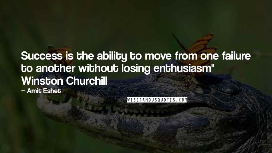 Amit Eshet Quotes: Success is the ability to move from one failure to another without losing enthusiasm" Winston Churchill