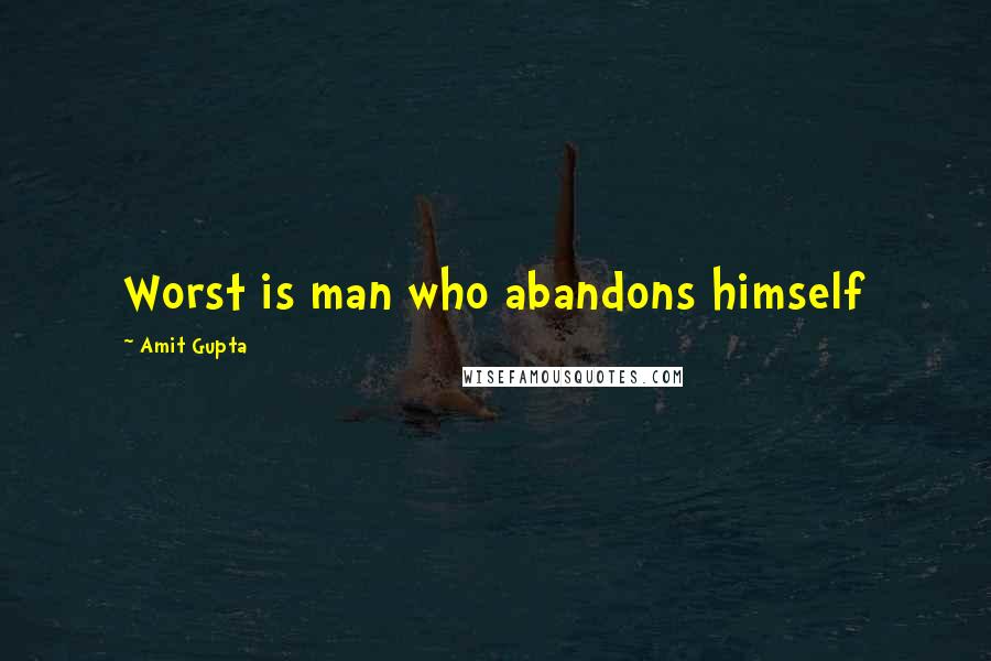 Amit Gupta Quotes: Worst is man who abandons himself