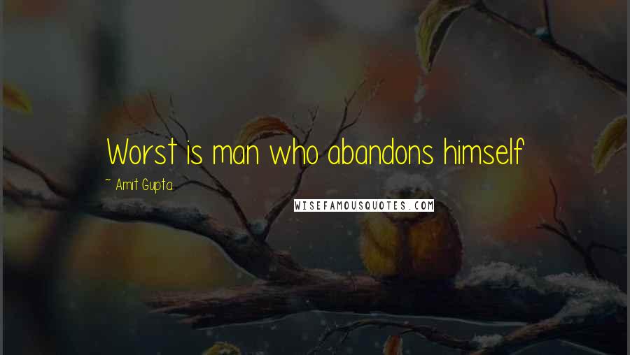 Amit Gupta Quotes: Worst is man who abandons himself