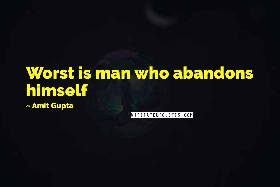Amit Gupta Quotes: Worst is man who abandons himself