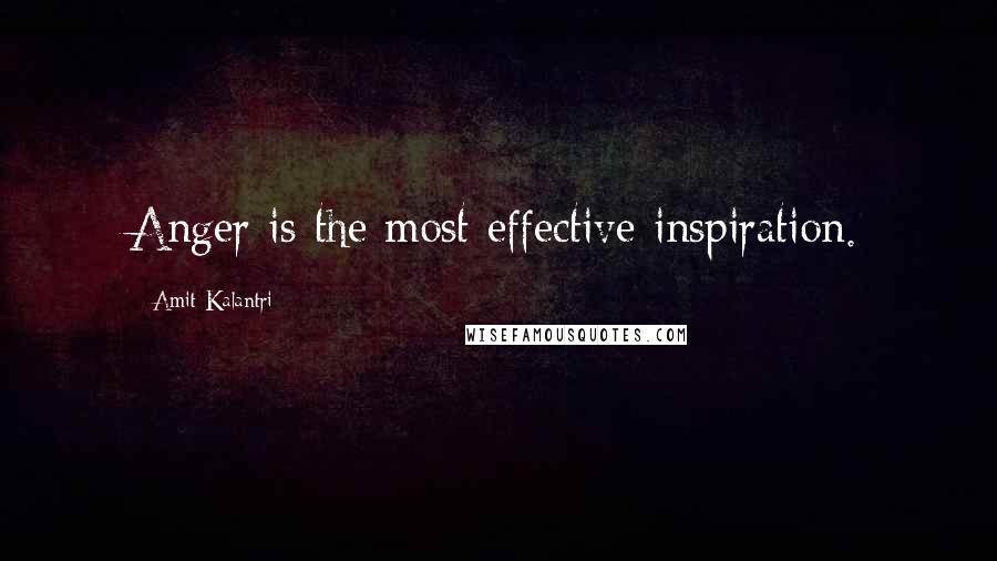 Amit Kalantri Quotes: Anger is the most effective inspiration.