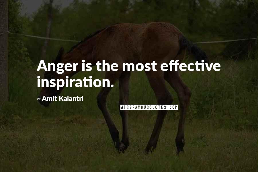 Amit Kalantri Quotes: Anger is the most effective inspiration.