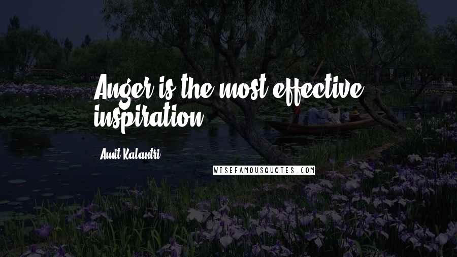 Amit Kalantri Quotes: Anger is the most effective inspiration.