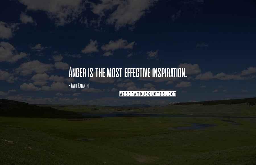 Amit Kalantri Quotes: Anger is the most effective inspiration.