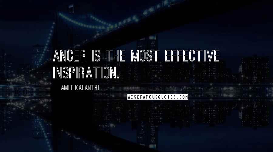 Amit Kalantri Quotes: Anger is the most effective inspiration.