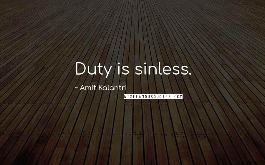 Amit Kalantri Quotes: Duty is sinless.