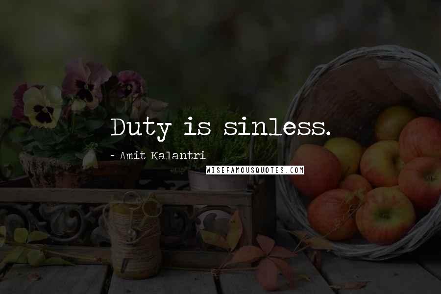 Amit Kalantri Quotes: Duty is sinless.