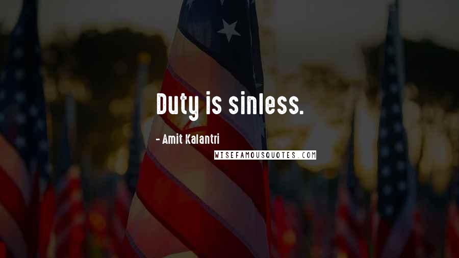 Amit Kalantri Quotes: Duty is sinless.