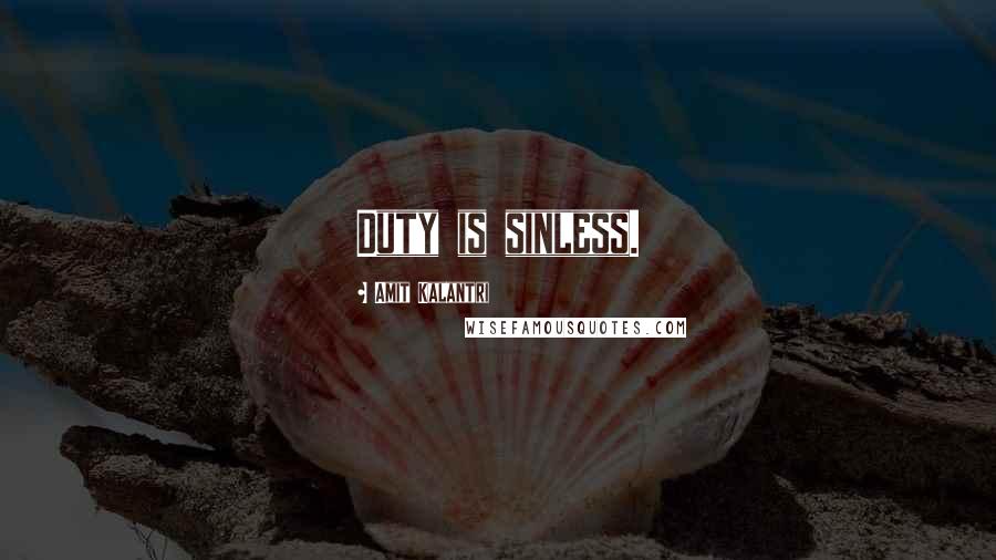 Amit Kalantri Quotes: Duty is sinless.