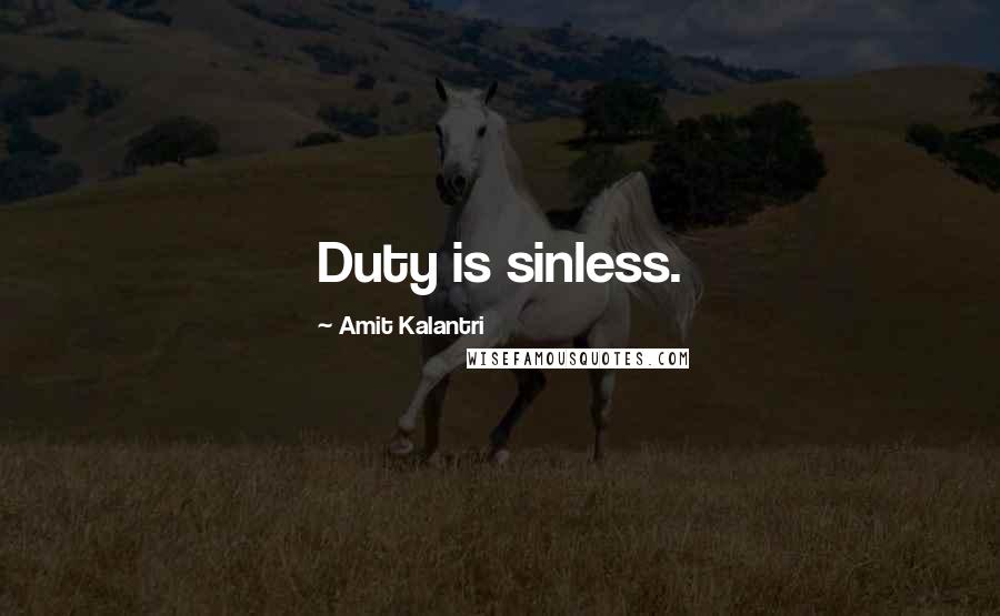 Amit Kalantri Quotes: Duty is sinless.