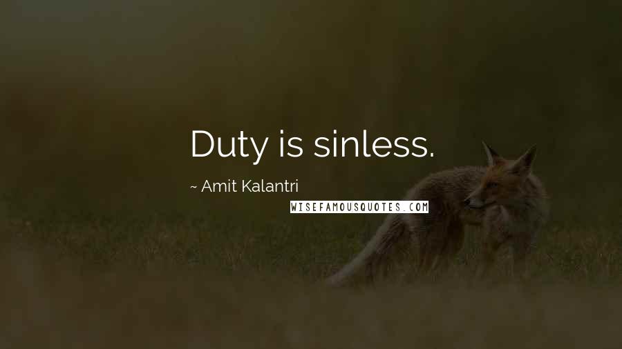 Amit Kalantri Quotes: Duty is sinless.