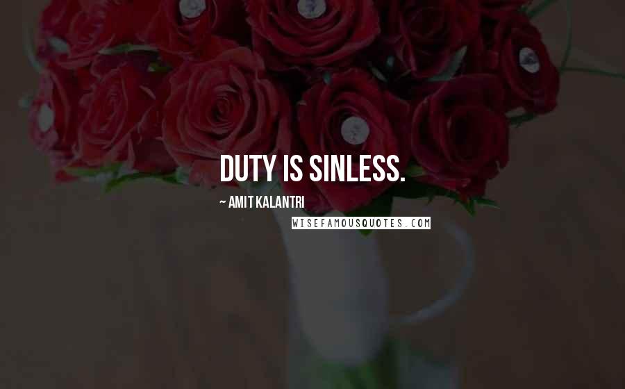Amit Kalantri Quotes: Duty is sinless.
