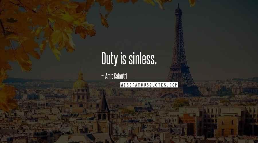 Amit Kalantri Quotes: Duty is sinless.