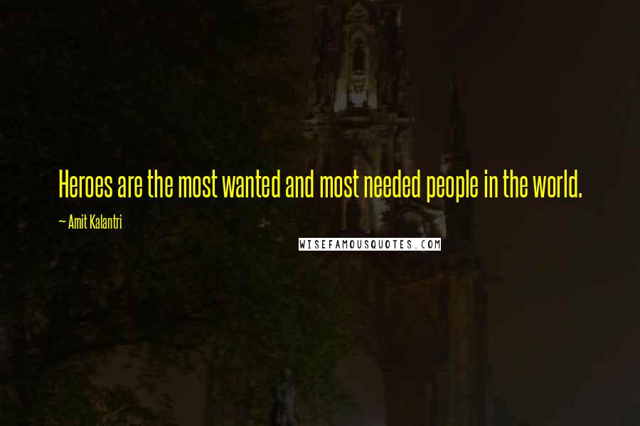 Amit Kalantri Quotes: Heroes are the most wanted and most needed people in the world.