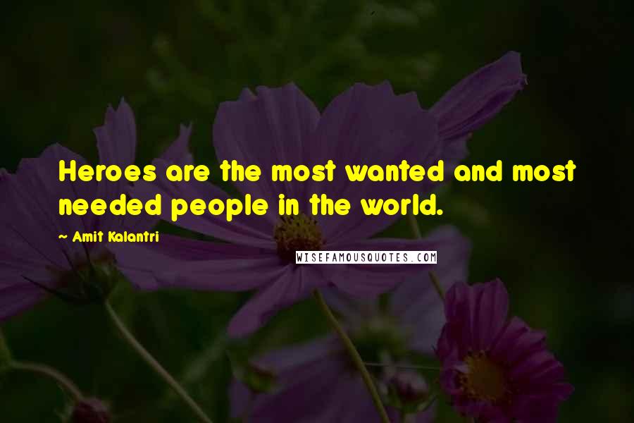 Amit Kalantri Quotes: Heroes are the most wanted and most needed people in the world.