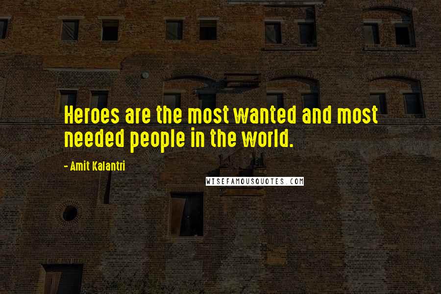 Amit Kalantri Quotes: Heroes are the most wanted and most needed people in the world.