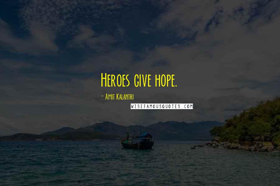 Amit Kalantri Quotes: Heroes give hope.