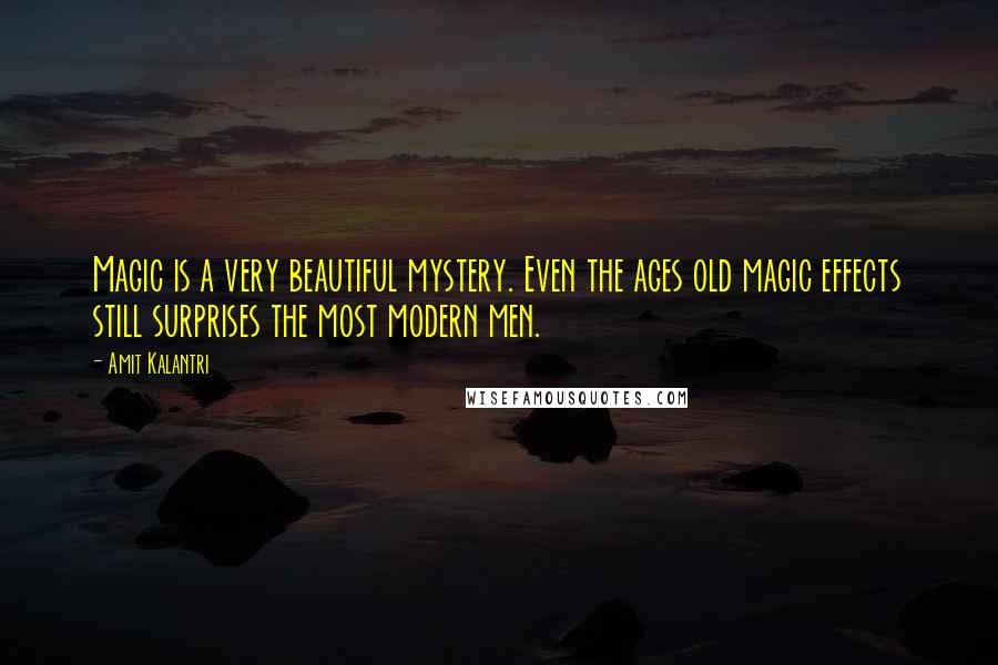 Amit Kalantri Quotes: Magic is a very beautiful mystery. Even the ages old magic effects still surprises the most modern men.