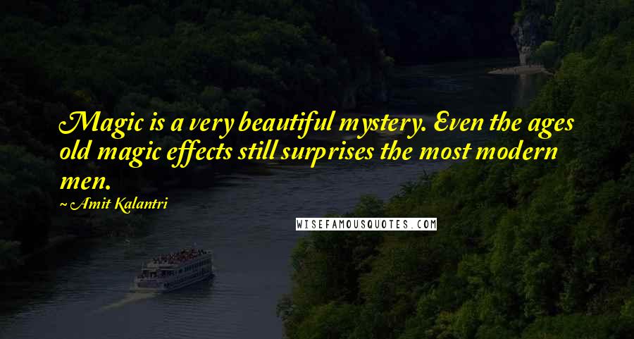 Amit Kalantri Quotes: Magic is a very beautiful mystery. Even the ages old magic effects still surprises the most modern men.