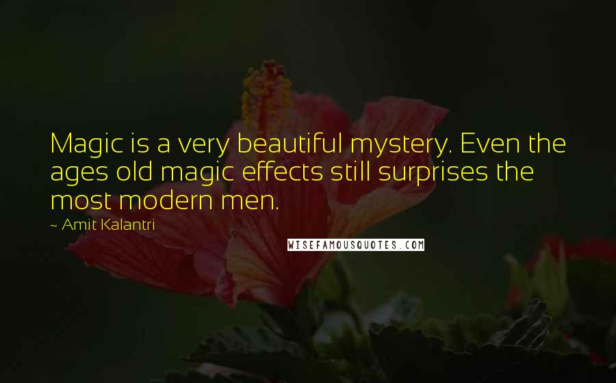 Amit Kalantri Quotes: Magic is a very beautiful mystery. Even the ages old magic effects still surprises the most modern men.