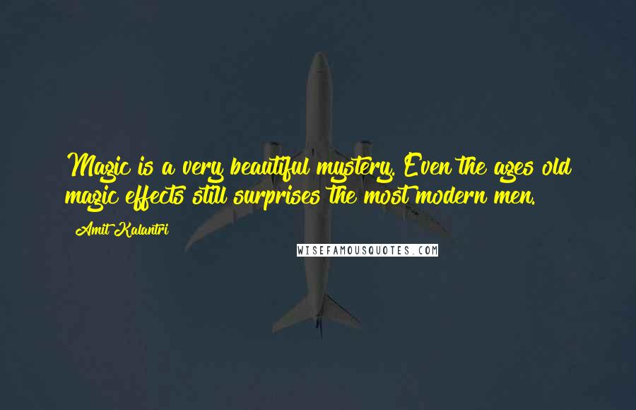 Amit Kalantri Quotes: Magic is a very beautiful mystery. Even the ages old magic effects still surprises the most modern men.