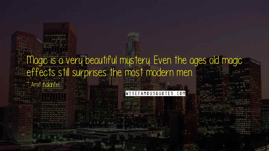 Amit Kalantri Quotes: Magic is a very beautiful mystery. Even the ages old magic effects still surprises the most modern men.