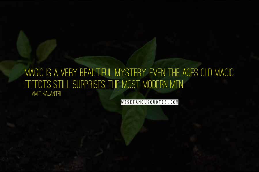 Amit Kalantri Quotes: Magic is a very beautiful mystery. Even the ages old magic effects still surprises the most modern men.