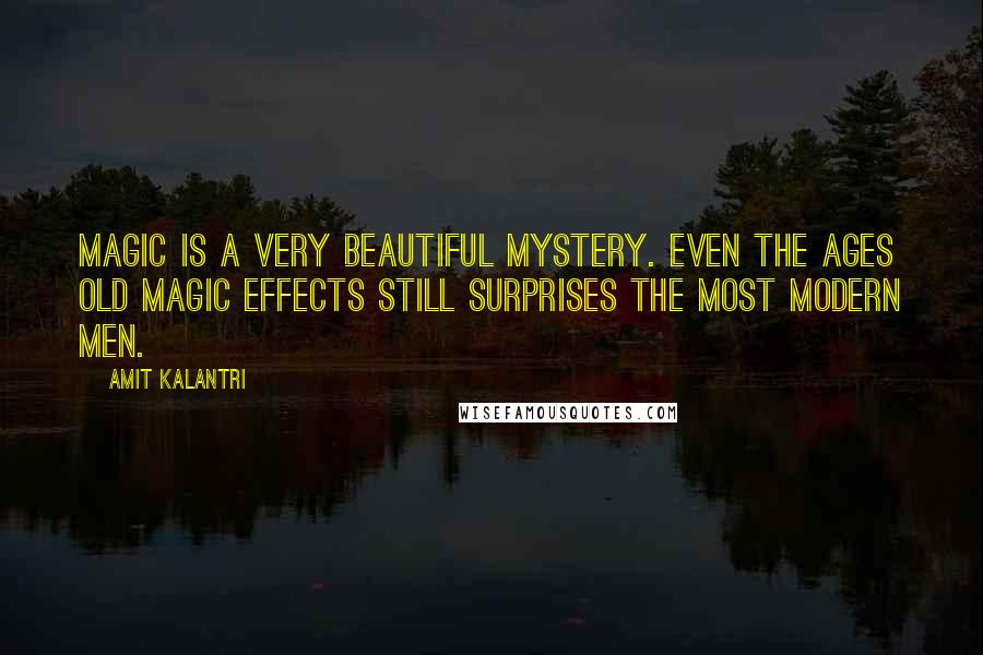 Amit Kalantri Quotes: Magic is a very beautiful mystery. Even the ages old magic effects still surprises the most modern men.