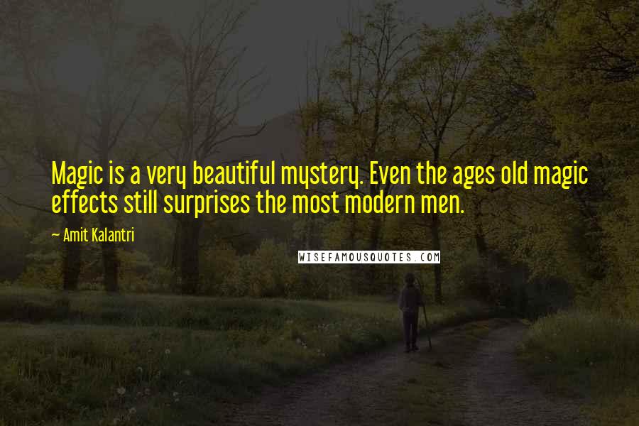 Amit Kalantri Quotes: Magic is a very beautiful mystery. Even the ages old magic effects still surprises the most modern men.