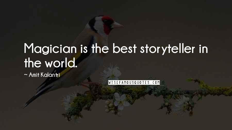 Amit Kalantri Quotes: Magician is the best storyteller in the world.