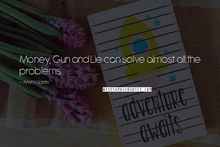 Amit Kalantri Quotes: Money, Gun and Lie can solve almost all the problems.