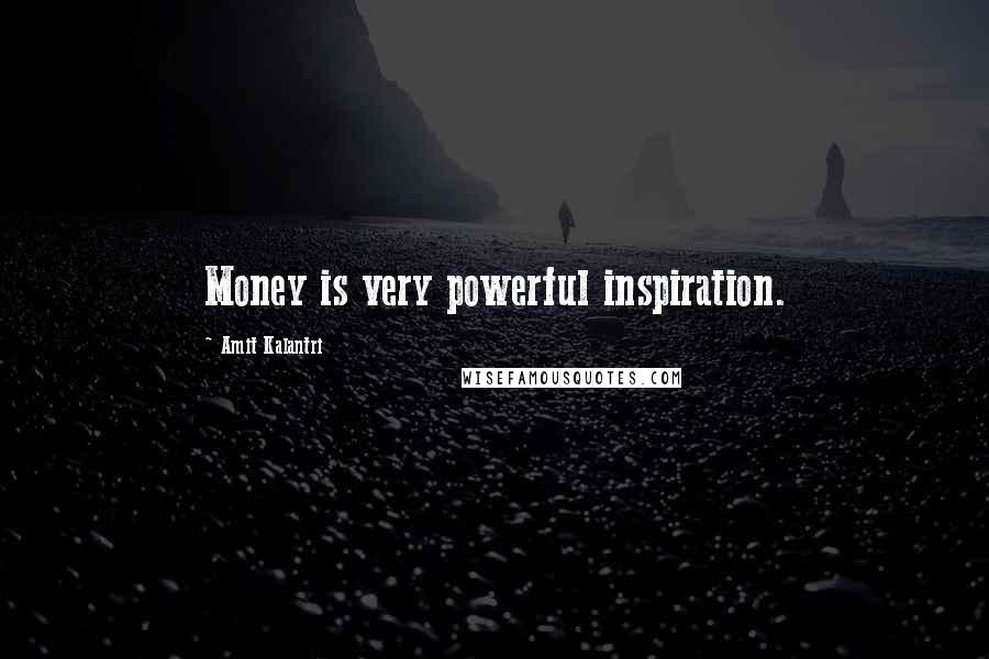 Amit Kalantri Quotes: Money is very powerful inspiration.