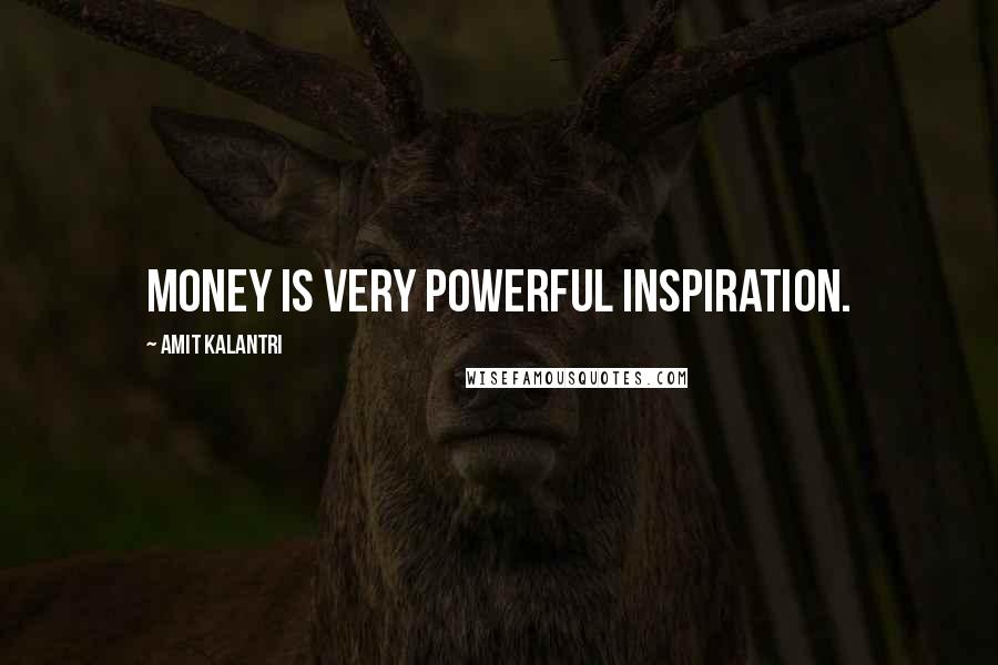 Amit Kalantri Quotes: Money is very powerful inspiration.