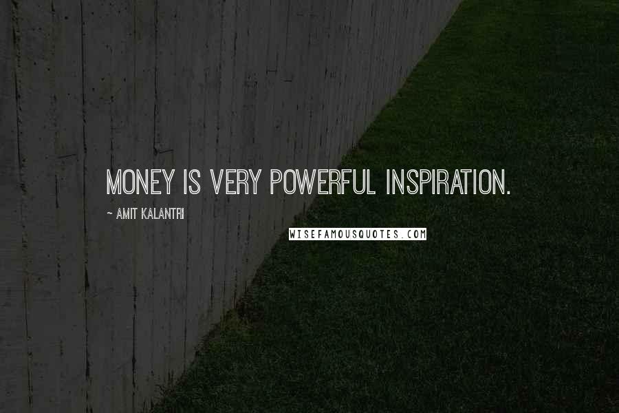 Amit Kalantri Quotes: Money is very powerful inspiration.