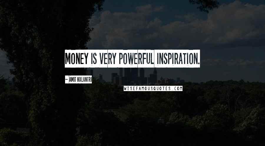 Amit Kalantri Quotes: Money is very powerful inspiration.