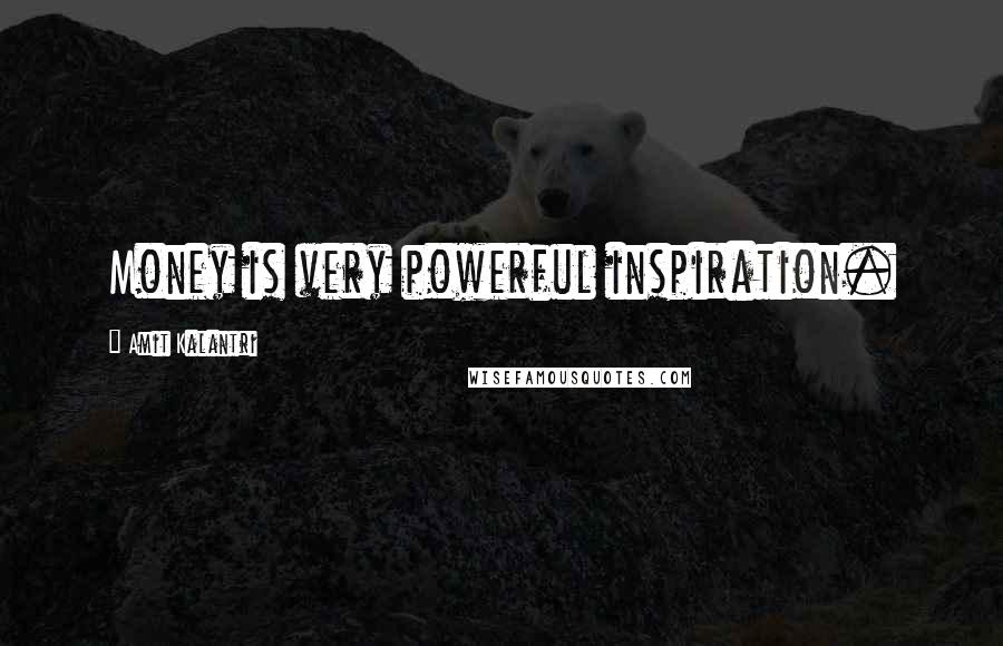 Amit Kalantri Quotes: Money is very powerful inspiration.