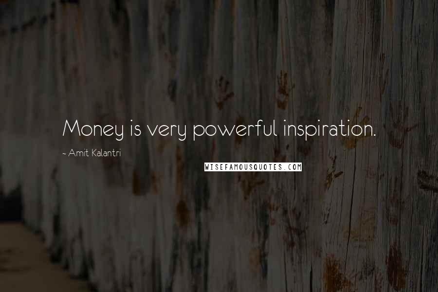 Amit Kalantri Quotes: Money is very powerful inspiration.