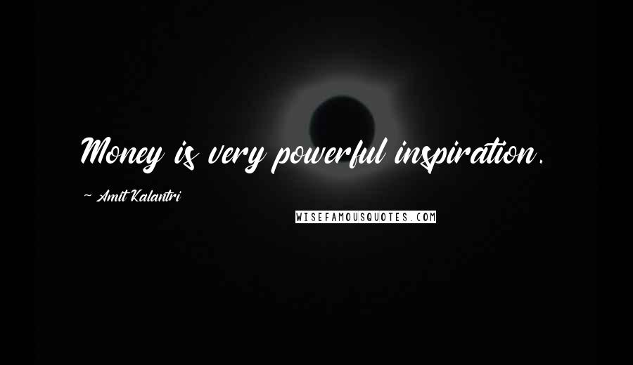 Amit Kalantri Quotes: Money is very powerful inspiration.