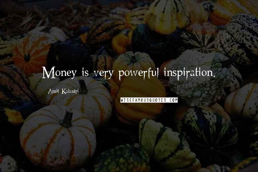 Amit Kalantri Quotes: Money is very powerful inspiration.