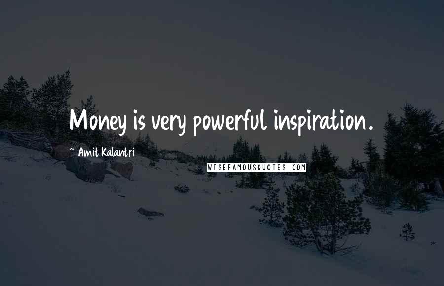 Amit Kalantri Quotes: Money is very powerful inspiration.