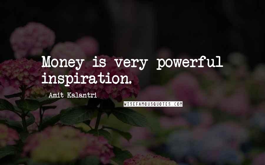 Amit Kalantri Quotes: Money is very powerful inspiration.