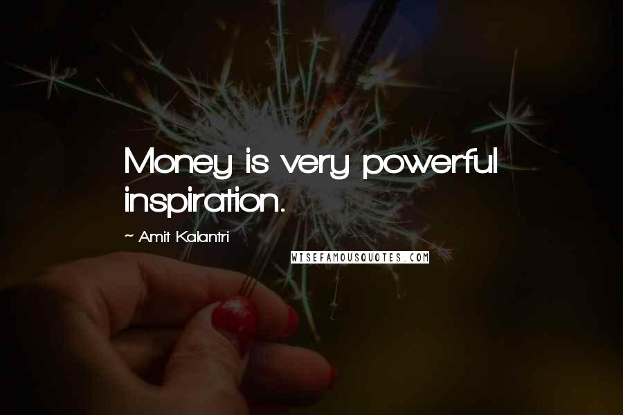 Amit Kalantri Quotes: Money is very powerful inspiration.