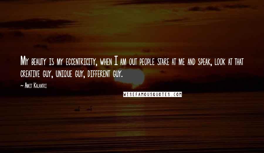 Amit Kalantri Quotes: My beauty is my eccentricity, when I am out people stare at me and speak, look at that creative guy, unique guy, different guy.