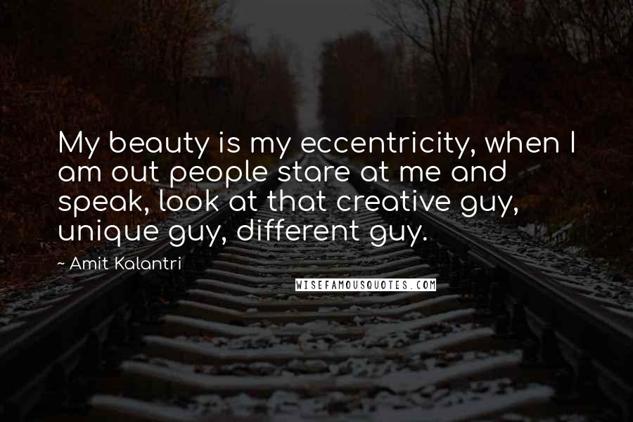 Amit Kalantri Quotes: My beauty is my eccentricity, when I am out people stare at me and speak, look at that creative guy, unique guy, different guy.