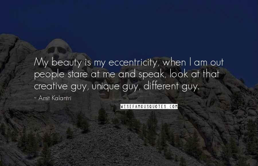 Amit Kalantri Quotes: My beauty is my eccentricity, when I am out people stare at me and speak, look at that creative guy, unique guy, different guy.