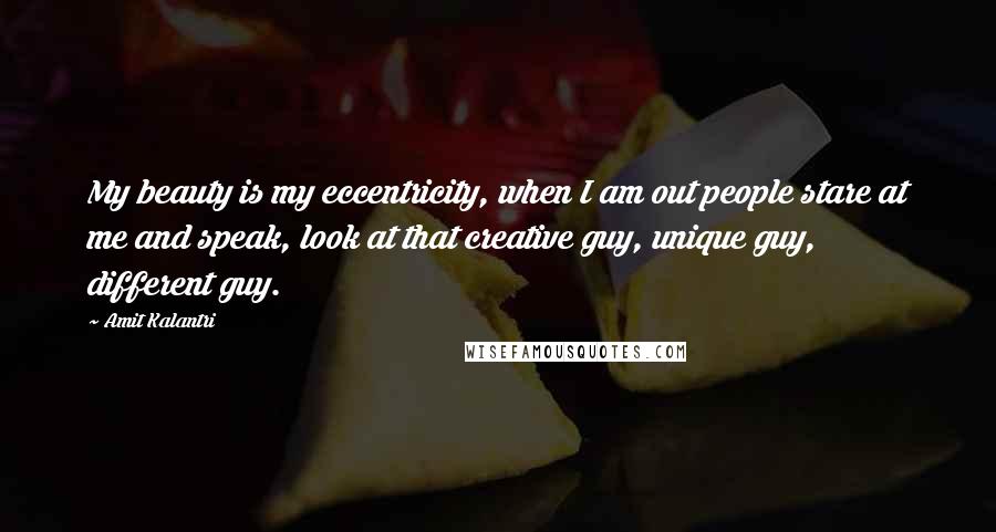 Amit Kalantri Quotes: My beauty is my eccentricity, when I am out people stare at me and speak, look at that creative guy, unique guy, different guy.